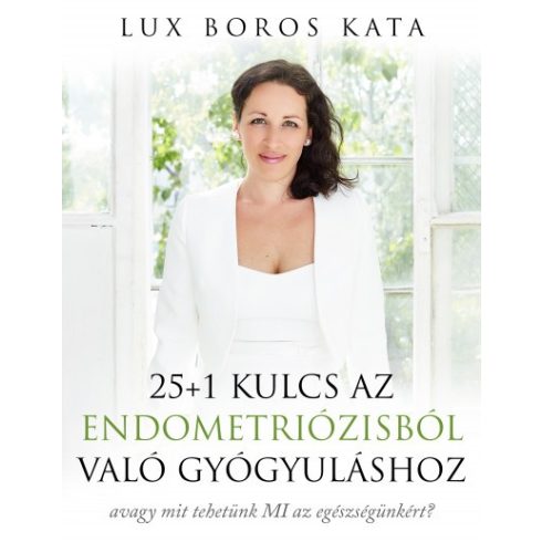 Lux Boros Kata - 25+1 kulcs az endometriózisból való gyógyuláshoz