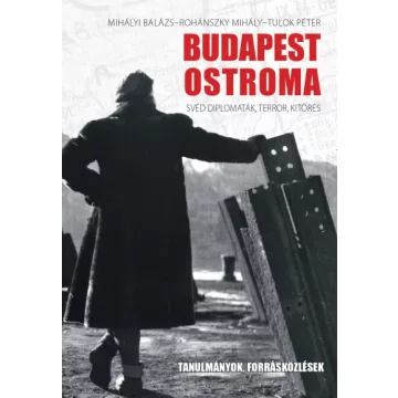   Mihályi Balázs - Rohánszky Mihály - Tulok Péter - Budapest ostroma - Svéd diplomaták, terror, kitörés