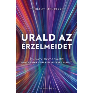   Urald az érzelmeidet - Ne hagyd, hogy a negatív gondolatok felülkerekedjenek rajtad! - Thibaut Meurisse