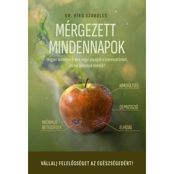   Mérgezett mindennapok - Hogyan szennyezik be a vegyi anyagok a szervezetünket - Dr. Bíró Szabolcs (kötött áras) 