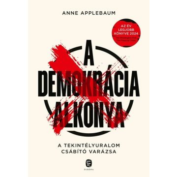   A demokrácia alkonya - A tekintélyuralom csábító varázsa - Anne Applebaum (kötött áras)