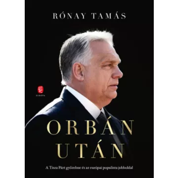   Orbán után - A Tisza Párt győzelme és az európai populista jobboldal - Rónay Tamás (kötött áras) 