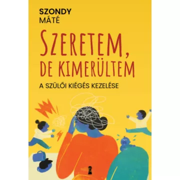   Szeretem, de kimerültem - A szülői kiégés kezelése - Dr. Szondy Máté (kötött áras)