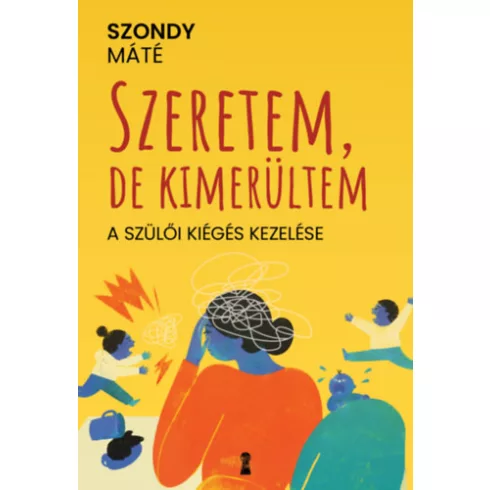 Szeretem, de kimerültem - A szülői kiégés kezelése - Dr. Szondy Máté (kötött áras)