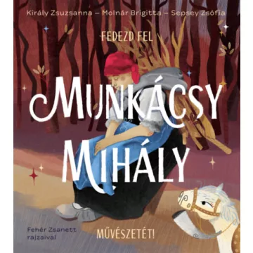   Fedezd fel Munkácsy Mihály művészetét! - Sepsey Zsófia (kötött áras)  