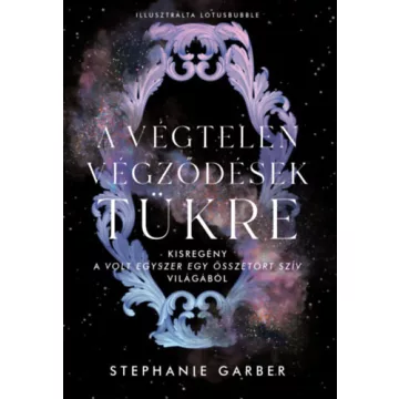   A végtelen végződések tükre - Kisregény a Volt egyszer egy összetört szív világából - Stephanie Garber (kötött áras) 
