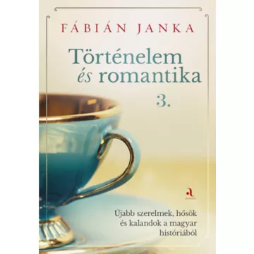   Történelem és romantika 3. - Újabb szerelmek, hősök és kalandok a magyar históriából -  Fábián Janka (kötött áras) 