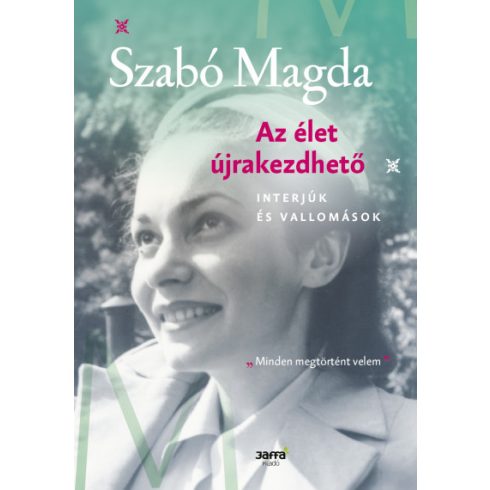 Szabó Magda - Az élet újrakezdhető - Interjúk és vallomások 