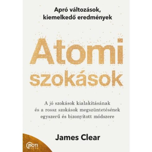 James Clear - Atomi szokások - Apró változások, kiemelkedő eredmények
