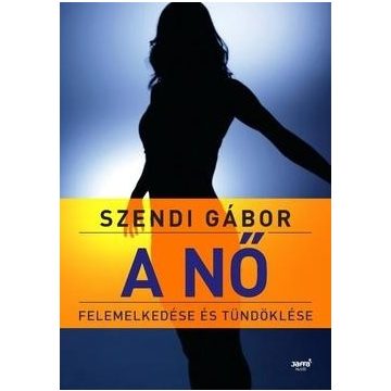   Szendi Gábor-A nő felemelkedése és tündöklése - 2. kiadás 