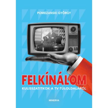   Felkínálom - Kulisszatitkok a TV túloldaláról - Pomezanski György (kötött áras) 