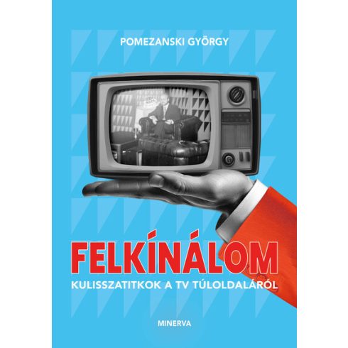 Felkínálom - Kulisszatitkok a TV túloldaláról - Pomezanski György (kötött áras) 