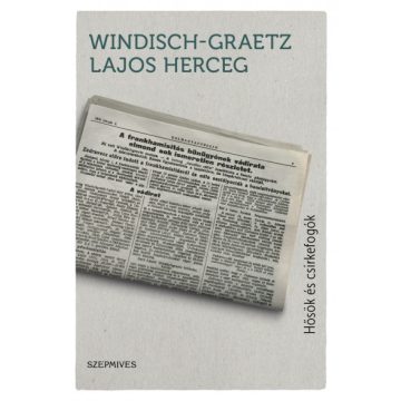 Windisch-Graetz Lajos - Hősök és csirkefogók 