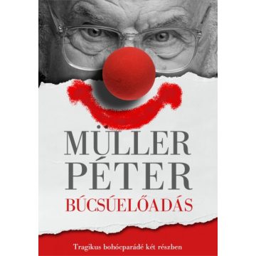   Müller Péter - Búcsúelőadás - Tragikus bohócparádé két részben 