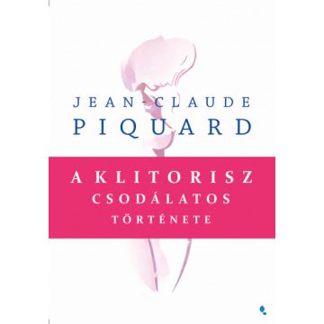 Jean-Claude Piquard - A klitorisz csodálatos története 