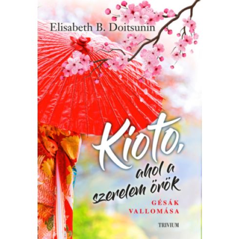 Elisabeth B. Doitsunin - Kioto, ahol a szerelem örök - Gésák vallomása 