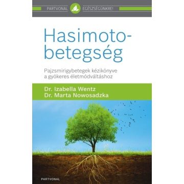   Dr. Izabella Wentz - Hasimoto-betegség - Pajzsmirigybetegek kézikönyve a gyökeres életmódváltáshoz 
