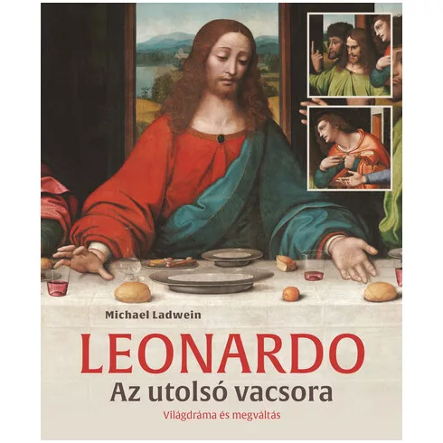 Leonardo - Az utolsó vacsora - Világdráma és megváltás - Michael Ladwein (kötött áras) 