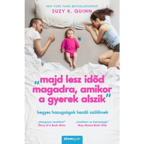 Suzy K. Quinn - Majd lesz időd magadra, amikor a gyerek alszik - Kegyes hazugságok kezdő szülőknek