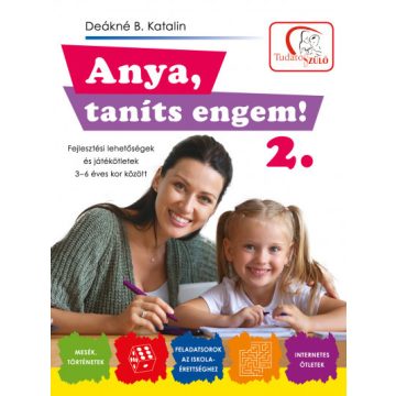   Deákné B. Katalin - Anya, taníts engem! 2. - Fejlesztési lehetőségek és ötletek 3-6 éves kor között