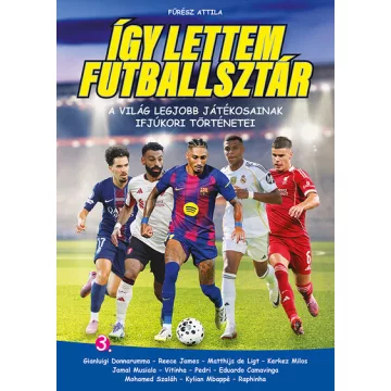   Így lettem futballsztár 3. - A világ legjobb játékosainak ifjúkori történetei - Fűrész Attila (kötött áras) 