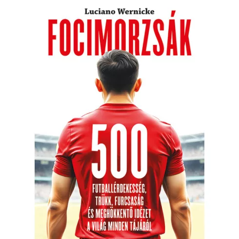 Focimorzsák - 500 futballérdekesség - Luciano Wernicke (kötött áras)