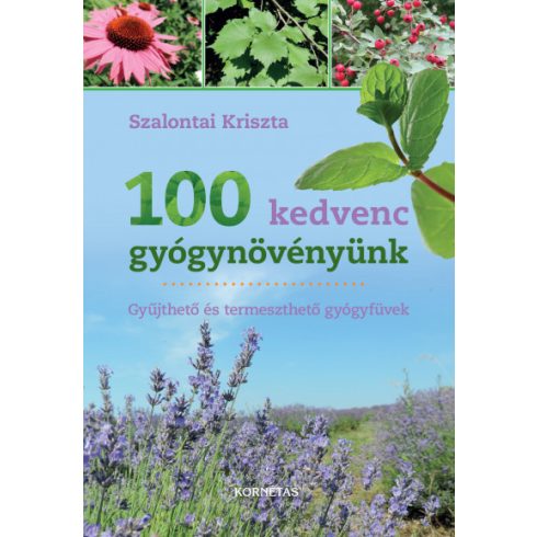100 kedvenc gyógynövényünk - Gyűjthető és termeszthető gyógyfüvek- Szalontai Kriszta