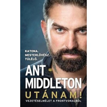 Ant Middleton - Utánam! Vezetéselmélet a frontvonalból 