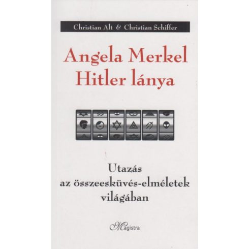Christian Alt - Christian Schiffer - Angela Merkel Hitler lánya - Utazás az összeesküvés-elméletek világában
