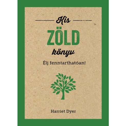 Harriet Dyer - Kis zöld könyv - Élj fenntarthatóan!