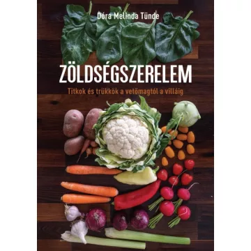   Dóra Melinda Tünde - Zöldségszerelem - Titkok és trükkök a vetőmagtól a villáig
