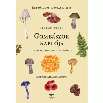   Gombászok naplója - Jegyzetek 200 ehető gombához - Almási Petra (kötött áras) 