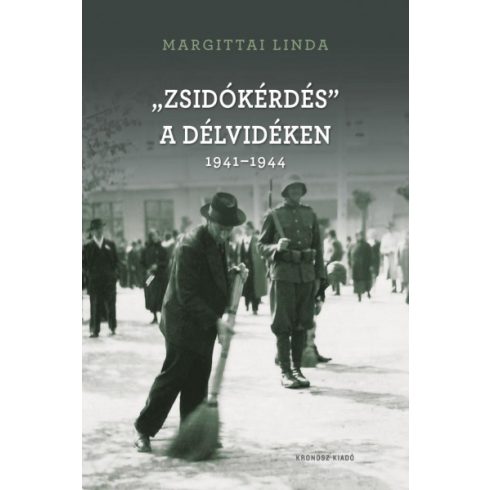 "Zsidókérdés" a Délvidéken 1941-1944 - Margittai Linda