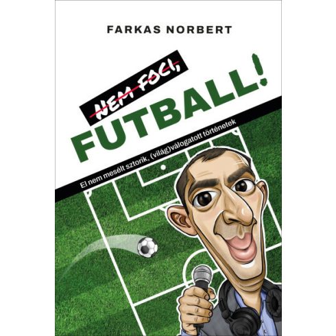 Nem foci, FUTBALL! - El nem mesélt sztorik, (világ)válogatott történetek  - Farkas Norbert  (kötött áras) 