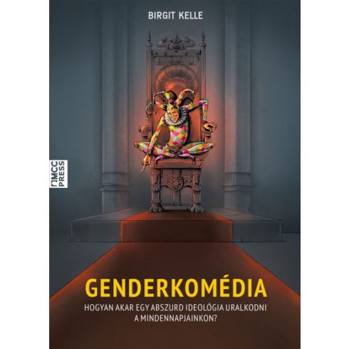 Birgit Kelle - Genderkomédia - Hogyan akar egy abszurd ideológia uralkodni a mindennapjainkon?