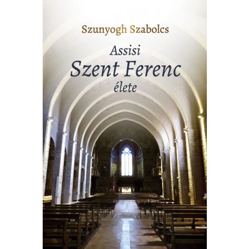 Szunyogh Szabolcs - Assisi Szent Ferenc élete