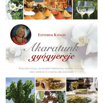 Akaratunk gyógyereje - Eszterhai Katalin