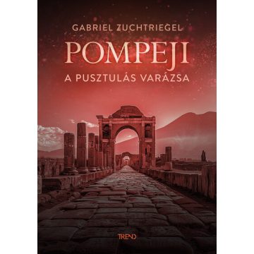 Pompeji - A pusztulás varázsa -  Gabriel Zuchtriegel