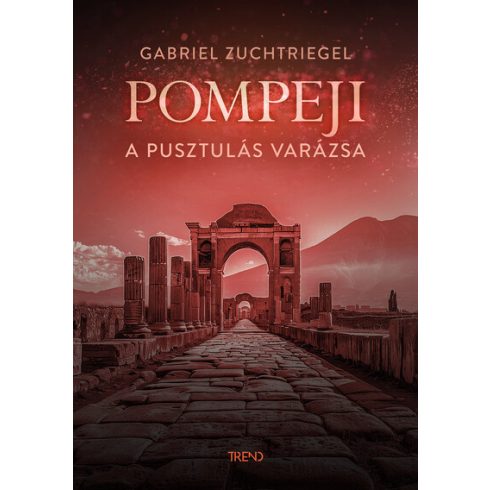 Pompeji - A pusztulás varázsa -  Gabriel Zuchtriegel