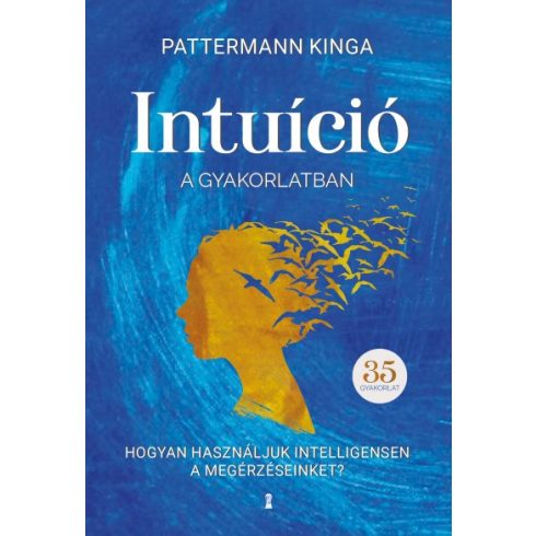 Pattermann Kinga - Intuíció a gyakorlatban - Hogyan használd intelligensen a megérzéseidet?