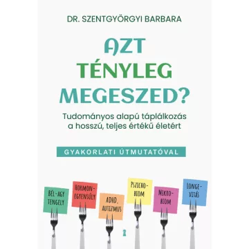   Azt tényleg megeszed? - Tudományos alapú táplálkozás - Szentgyörgyi Barbara   