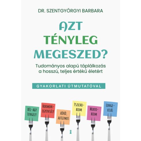 Azt tényleg megeszed? - Tudományos alapú táplálkozás - Szentgyörgyi Barbara (kötött áras)     