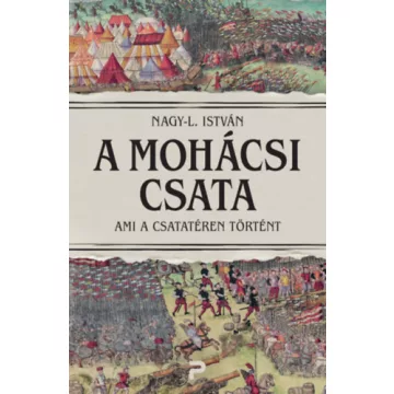   A mohácsi csata - Ami a csatatéren történt - Nagy-L. István (kötött áras)