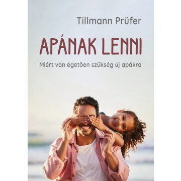   Apának lenni - Miért van égetően szükség új apákra -Tillmann Prüfer 