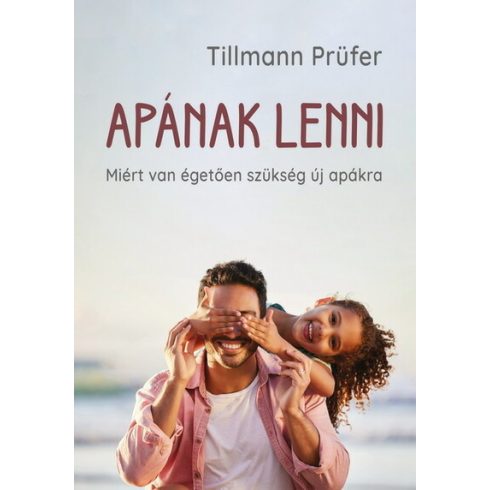 Apának lenni - Miért van égetően szükség új apákra -Tillmann Prüfer 