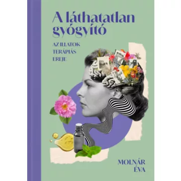   A láthatatlan gyógyító - Az illatok terápiás ereje - Molnár Éva (kötött áras) 