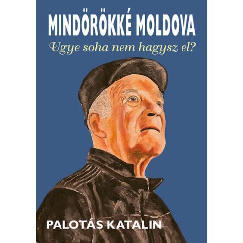 Mindörökké Moldova - Ugye soha nem hagysz el? - Palotás Katalin (kötött áras) 