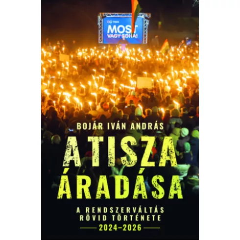 A Tisza áradása - A rendszerváltás rövid története, 2024 - 2026 - Bojár Iván András (kötött áras) 