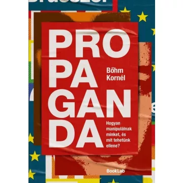   Propaganda - Hogyan manipulálnak minket, és mit tehetünk ellene? - Bőhm Kornél (kötött áras) 