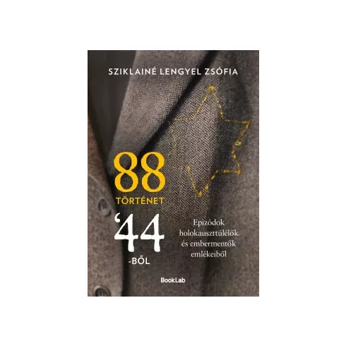 88 történet 44-ből -Epizódok holokauszttúlélők és embermentők emlékeiből - Sziklainé Lengyel Zsófia (kötött áras) 
